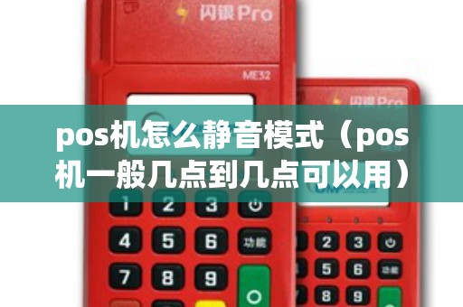 pos機(jī)怎么靜音模式（pos機(jī)一般幾點到幾點可以用）