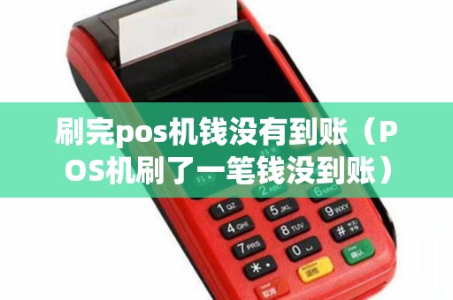 刷完pos機(jī)錢(qián)沒(méi)有到賬（POS機(jī)刷了一筆錢(qián)沒(méi)到賬）