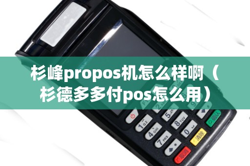 杉峰propos機怎么樣?。ㄉ嫉露喽喔秔os怎么用）